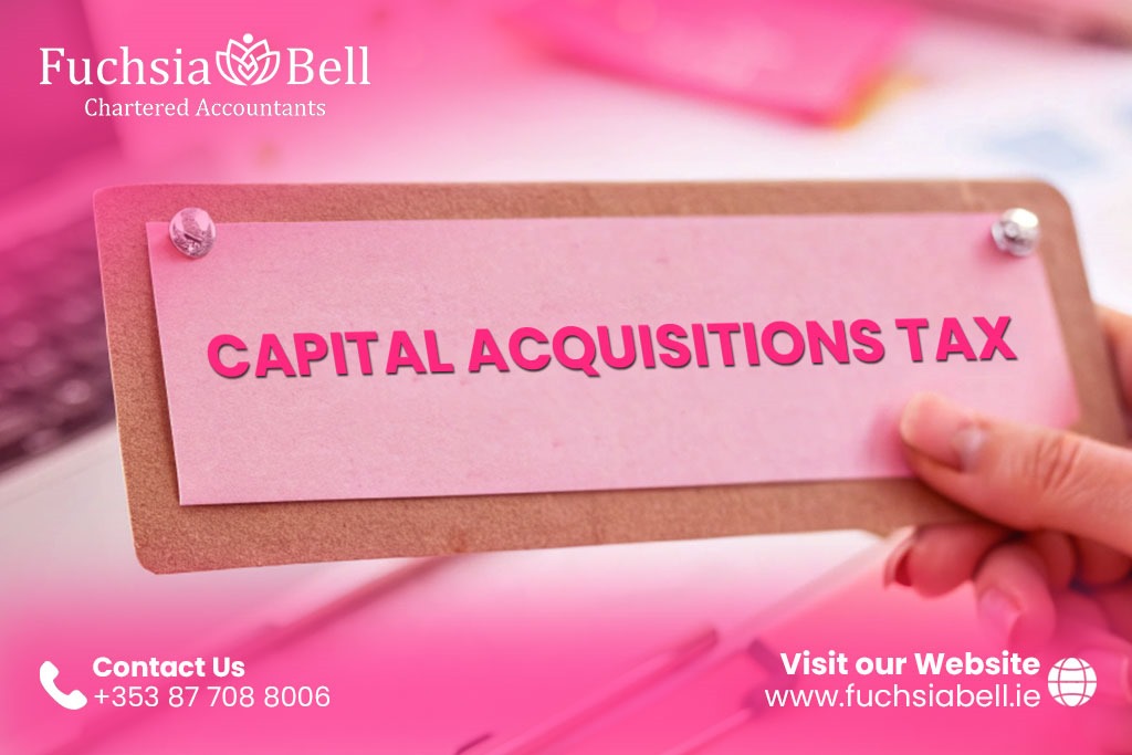 A Complete Guide of Capital Acquisitions Tax In Ireland 