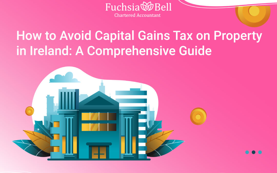 How to Avoid Capital Gains Tax on Property in Ireland: A Comprehensive Guide